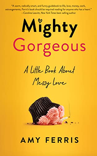 Mighty Gorgeous: A Little Book About Messy Love