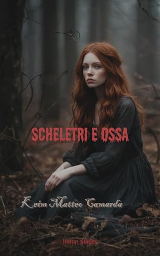 Scheletri E Ossa (Gotica | Romanzi di Keim Matteo Camarda)