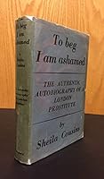 To Beg I am Ashamed: The Authentic Autobiography of a London Prostitute B00YPNQ6FG Book Cover
