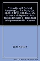 Freeport journal, Freeport, Armstrong Co., Pa: Friday, Dec. 31, 1886, 1876-1886, history of a decade, a brief synopsis of the haps and mishaps in Freeport and vicinity as recorded in the journal 0933227612 Book Cover