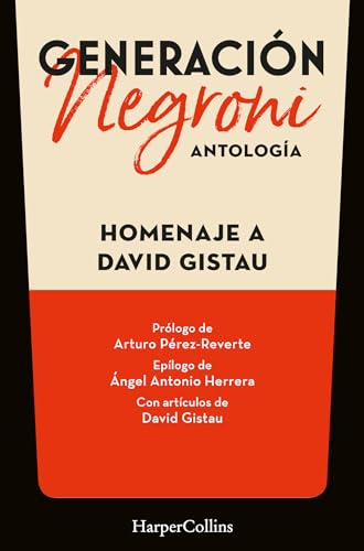 Generación Negroni. Antología en homenaje a David Gistau. Con prólogo de Arturo Pérez-Reverte y epílogo de Ángel Antonio Herrera. Con artículos de David Gistau