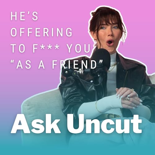 Ask Uncut - He’s Offering To F*** You “As A Friend” cover art