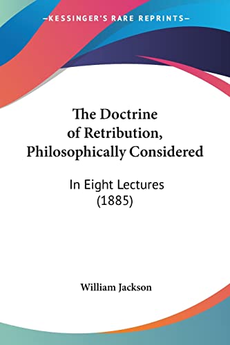 The Doctrine of Retribution, Philosophically Considered: In Eight Lectures (1885)