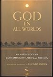 GOD IN ALL WORLDS: An Anthology of Contemporary Spiritual Writing