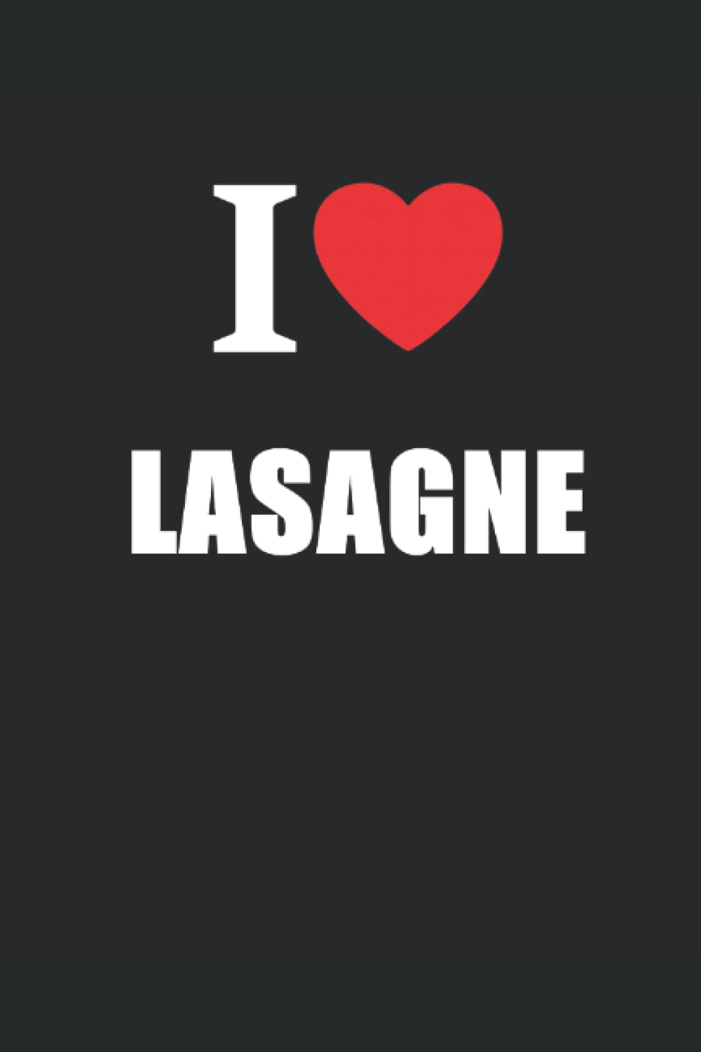 I Love Lasagne: Journal Style Notebook