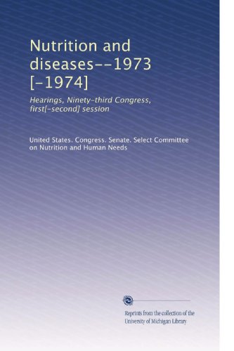 Nutrition and diseases--1973 [-1974]: Hearings, Ninety-third Congress, first[-second] session