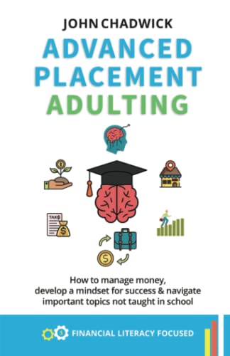 Advanced Placement (AP) Adulting: How to Manage Money, Develop a Mindset for Success and Navigate Important Topics Not Taught in School