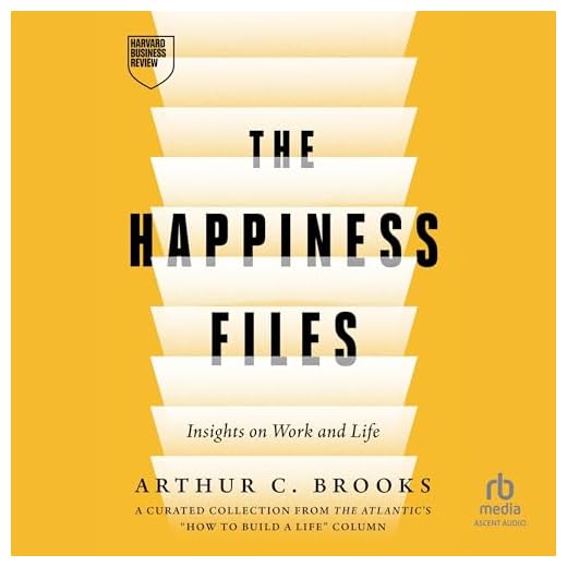 The Happiness Files: Insights on Work and Life by Arthur C. Brooks