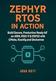 Zephyr RTOS in Action: Build Secure, Production Ready IoT on ARM, RISC-V & ESP32 with CMake, Kconfig and Devicetree