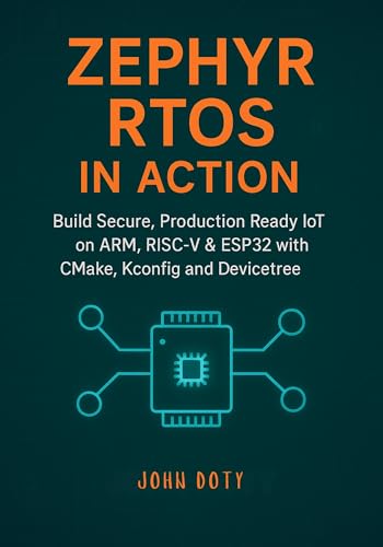 Zephyr RTOS in Action: Build Secure, Production Ready IoT on ARM, RISC-V & ESP32 with CMake, Kconfig and Devicetree