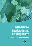 Leadership and Leading Teams in the Lifelong Learning Sector (Professional Development in the Lifelong Learning Sector Series)
