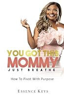 You Got This Mommy, Just Breathe: How To Pivot With Purpose B0D7WHKHNB Book Cover