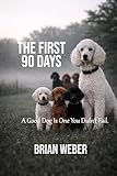 The First 90 Days: A Good Dog is One You Didn't Fail. (Mainely Standards Series Book 1)