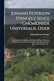 Johann peterson Stengels' seuci, Gnomonica Universalis, Oder: Ausführliche Beschreibung der Sonnen-Uhren, Worinnen Allerhand Arthen derselben in hierzu dienlichen Figuren vorgestellet werden, wie...