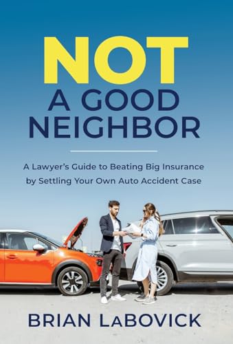 Not a Good Neighbor: A Lawyer's Guide to Beating Big Insurance by Settling Your Own Auto Accident Case