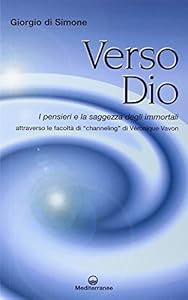 Verso Dio. I pensieri e la saggezza degli immortali. Attraverso le facoltà di «channeling» di Véronique Vavon