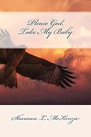 Please God, Take My Baby 1729601618 Book Cover