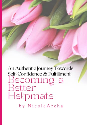 Becoming a Better Helpmate: An Authentic Journey Towards Self-Confidence & Fulfillment