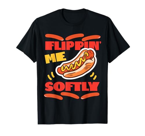Flippin' Me Softly Hot Dogs - Parrilla para perros calientes Camiseta