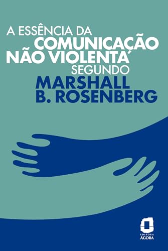 A essência da comunicação não violenta segundo Marshall B. Rosenb...