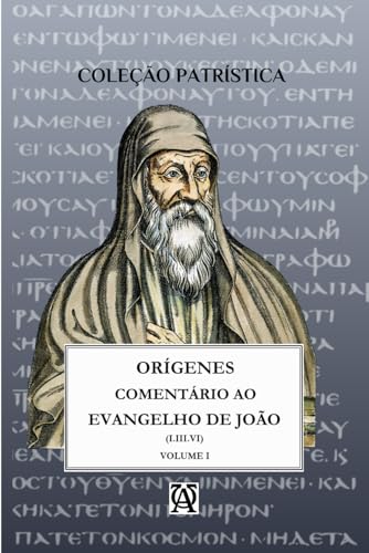 COMENTÁRIO AO EVANGELHO DE SÃO JOÃO DE ORÍGENES: Vol. I - (I.III.VI) bilíngue (Coleção Exegetas Antigos) (Portuguese Edition)