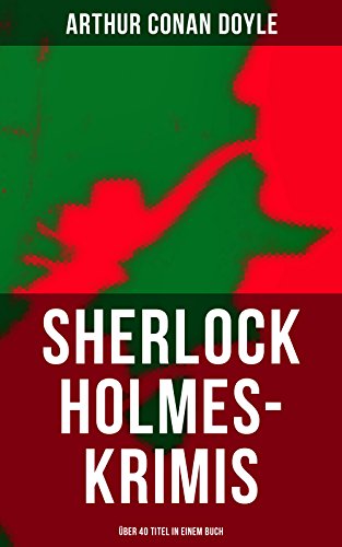 Sherlock Holmes-Krimis: Über 40 Titel in einem Buch: Eine Studie in Scharlachrot, Das Zeichen der Vi