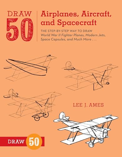 Draw 50 Airplanes, Aircraft, and Spacecraft: The Step-by-Step Way to Draw World War II Fighter...