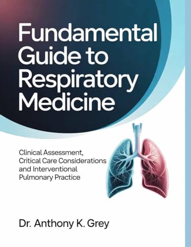 FUNDAMENTAL GUIDE TO RESPIRATORY MEDICINE: Clinical Assessment, Critical Care Considerations and Interventional Pulmonary Practice