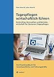  Tagespflegen wirtschaftlich führen: Controlling, Kennzahlen und Betriebswirtschaft für (Senioren-)Tagespflegen. Ein Praxishandbuch für Verantwortliche und Führungskräfte