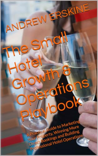 The Small Hotel Growth & Operations Playbook: A Practical Guide to Marketing Your Property, Winning More Direct Bookings and Building Professional Hotel Operations