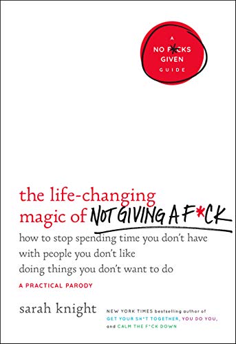 The Life-Changing Magic of Not Giving a F*ck: How to Stop Spending Time You Don't Have with People You Don't Like Doing Things You Don't Want to Do (A No F*cks Given Guide Book 1)
