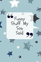Funny Stuff My Son Said: Blue Notebook | Record The Hilarious, Silly, Positive & Shocking Things Your Children Say | Memorable Collection Journal Book ... Words | 6” x 9” Small Paperback (Parenting) 1985067102 Book Cover