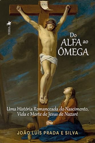 Do Alfa ao Ômega: Uma História Romanceada do Nascimento, Vida e Morte de Jesus de Nazaré - Silva, João Luis  Prada e