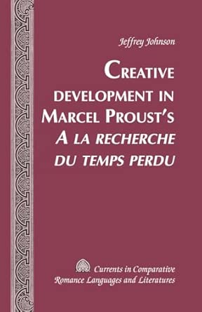 Creative Development in Marcel Proust’s «A la recherche du temps perdu»: 204 New Edition-Wow! eBook