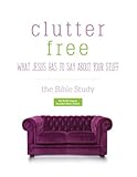 Clutter Free - What Jesus Has to Say About Your Stuff