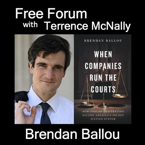 Episode 737: BRENDAN BALLOU-WHEN COMPANIES RUN THE COURTS: Forced Arbitration, America&rsquo;s Secret Justice System - plus private equity, rampant corruption & presidential pardons