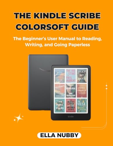 THE KINDLE SCRIBE COLORSOFT GUIDE: The Beginner’s User Manual to Reading, Writing, and Going Paperless