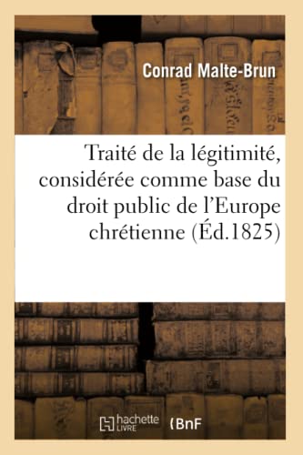 Traité de la légitimité, considérée comme base du droit public de l'Europe chrétienne (Histoire) (French Edition)