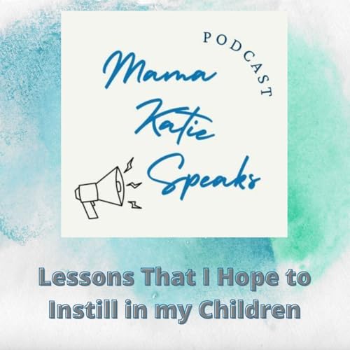 Episode 27: Lessons That I Hope to Instill in my Kids