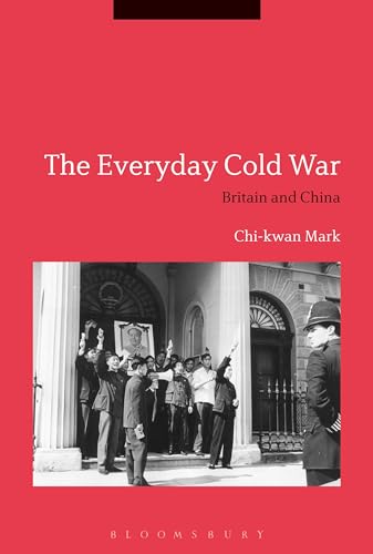 The Everyday Cold War: Britain and China, 1950-1972