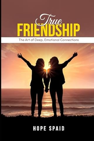 True Friendship: The Art of Deep, Emotional Connections (The Emotional Intelligence Series)