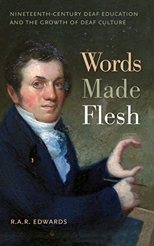 Words Made Flesh: Nineteenth-Century Deaf Education and the Growth of Deaf Culture (The History of Disability, 4)