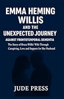 Emma Heming Willis and the Unexpected journey against Frontotemporal dementia: The story of Bruce Willis' Wife through caregiving, love, and support for her husband. 1257814028 Book Cover