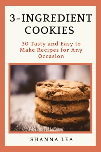 3-Ingredient Cookies: 30 Tasty and Easy to Make Recipes for