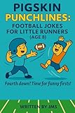 Pigskin Punchlines: Football Jokes for Little Runners (Age 8): Pigskin Punchlines: Hilarious Clean Football Jokes for 8-Year-Old Kids Boys And Girls ... in This Laugh-Out-Loud Sports Joke Book!