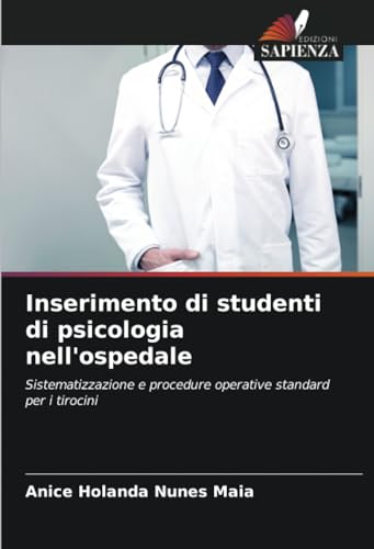 Inserimento di studenti di psicologia nell'ospedale: Sistematizzazione e procedure operative standard per i tirocini (Italian Edition)