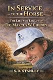 In Service to the Horse: The Life and Legacy of Dr. Marcus W. Cheney
