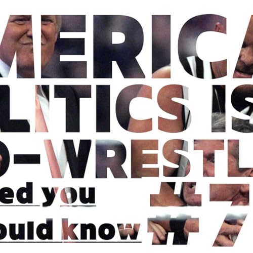 #7: American Politics is Pro-Wrestling