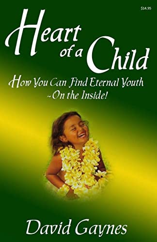 Heart of a Child: How You Can Find Eternal Youth On the Inside