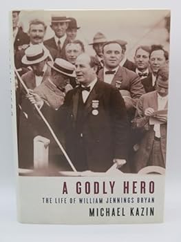 A Godly Hero: The Life of William Jennings Bryan